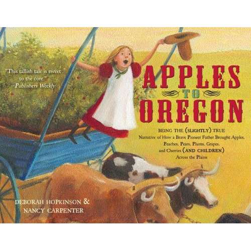 Paradise Clay SIM273 Apples to Oregon: Being the (Slightly) True Narrative of How a Brave Pioneer Father Brought Apples, Peaches, Pears, Plums, Grapes, and Cherries (and Children) Across the Plains - Book