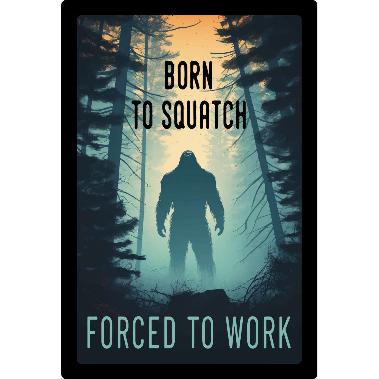 Paradise Clay IHS532 Born To Squatch Forced To Work - Vinyl Sticker (1 STICKER)