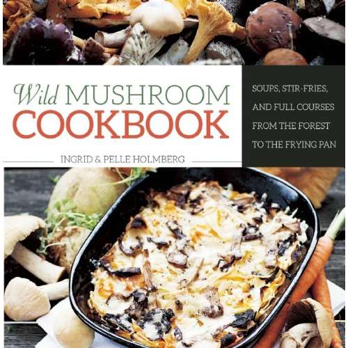 Paradise Clay SKY084 Wild Mushroom Cookbook: Soups, Stir-Fries, and Full Courses from the Forest to the Frying Pan - Book