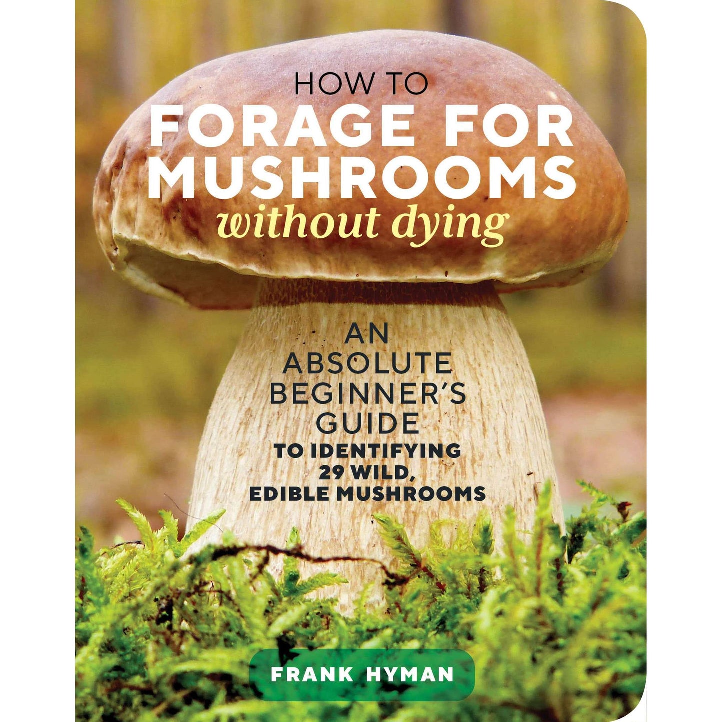 Paradise Clay WPC161 How to Forage for Mushrooms without Dying: An Absolute Beginner's Guide to Identifying 29 Wild, Edible Mushrooms - Book