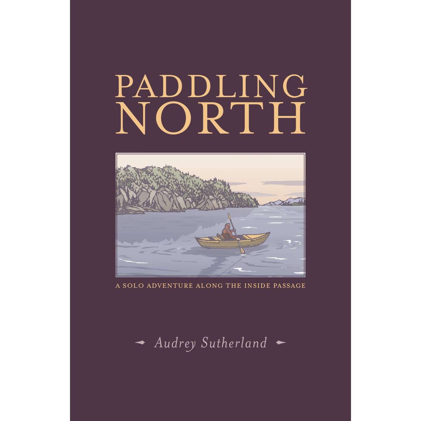 Paradise Clay IPS062 Paddling North: A Solo Adventure Along the Inside Passage - Book
