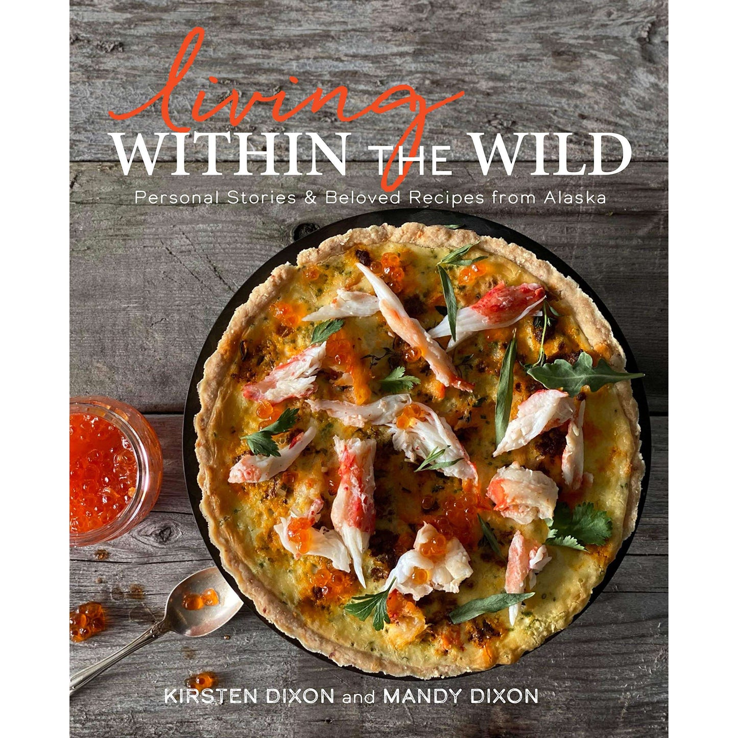 Paradise Clay IPS187 Living Within the Wild: Personal Stories & Beloved Recipes from Alaska - Book
