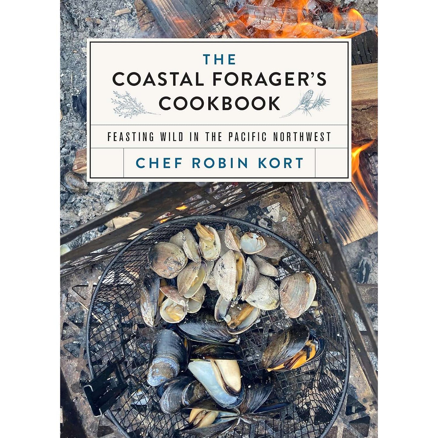 Paradise Clay IPS274 The Coastal Forager's Cookbook: Feasting Wild in the Pacific Northwest - Book