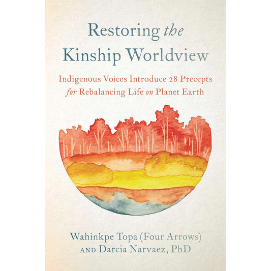Paradise Clay PGN405 Restoring the Kinship Worldview: Indigenous Voices Introduce 28 Precepts for Rebalancing Life on Planet Earth - Book