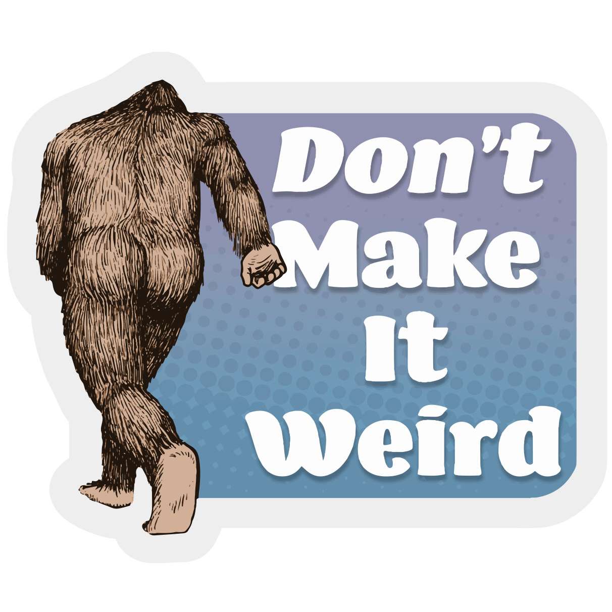 Paradise Clay IHS029 Don't Make it Weird Squatch - Vinyl Sticker (10 pack)